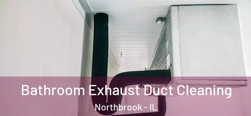 Bathroom Exhaust Duct Cleaning Northbrook - IL