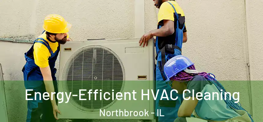  Energy-Efficient HVAC Cleaning Northbrook - IL