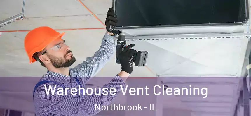 Warehouse Vent Cleaning Northbrook - IL